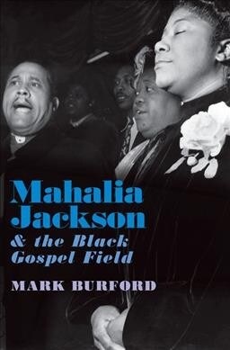 Mahalia Jackson and the Black Gospel Field (Paperback)