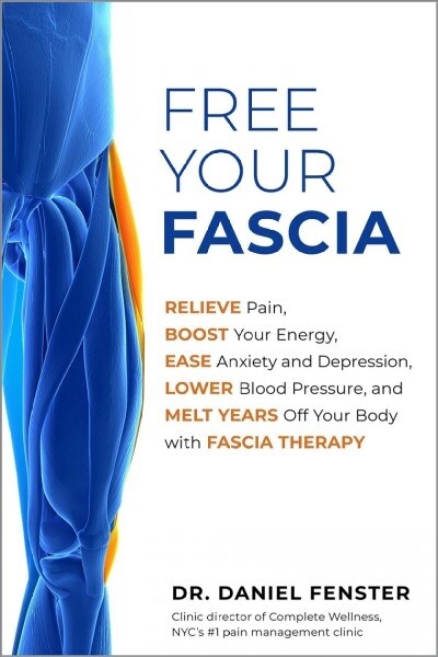 Free Your Fascia: Relieve Pain, Boost Your Energy, Ease Anxiety and Depression, Lower Blood Pressure, and Melt Years Off Your Body with (Paperback)