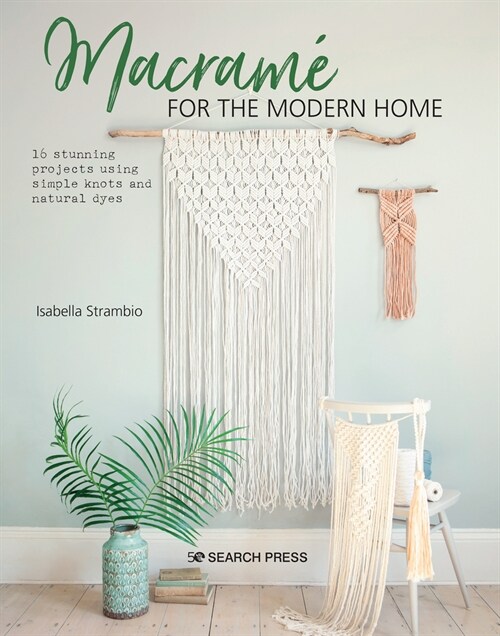 Macrame for the Modern Home : 16 Stunning Projects Using Simple Knots and Natural Dyes (Paperback)