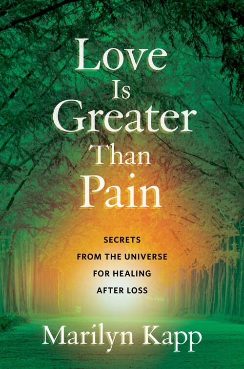 Love Is Greater Than Pain: Secrets from the Universe for Healing After Loss (Hardcover)