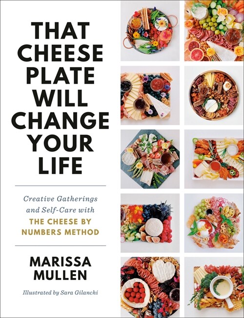 That Cheese Plate Will Change Your Life: Creative Gatherings and Self-Care with the Cheese by Numbers Method (Hardcover)