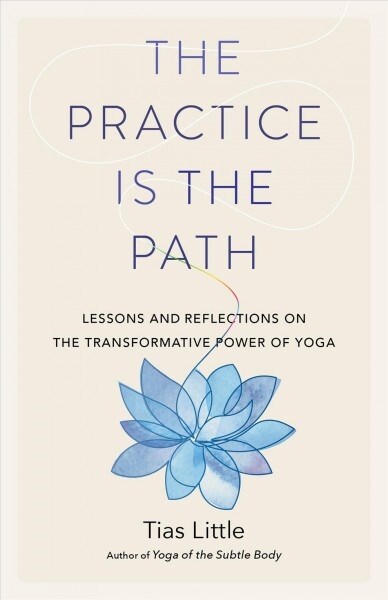 The Practice Is the Path: Lessons and Reflections on the Transformative Power of Yoga (Paperback)