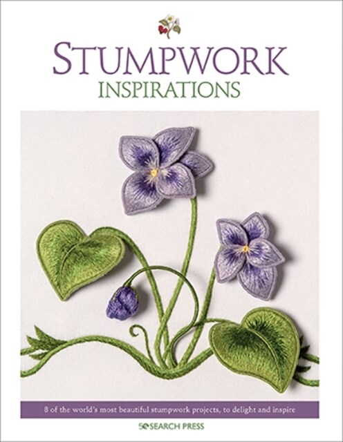 Stumpwork Inspirations : 8 of the World’s Most Beautiful Stumpwork Projects, to Delight and Inspire (Paperback)