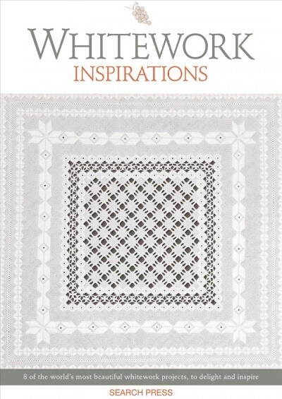 Whitework Inspirations : 8 of the World’s Most Beautiful Whitework Projects, to Delight and Inspire (Paperback)