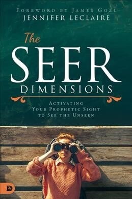 The Seer Dimensions: Activating Your Prophetic Sight to See the Unseen (Paperback)