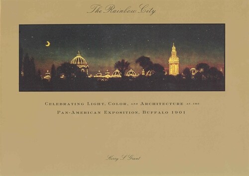 The Rainbow City: Celebrating Light, Color, and Architecture at the Pan-American Exposition, Buffalo 1901 (Paperback)