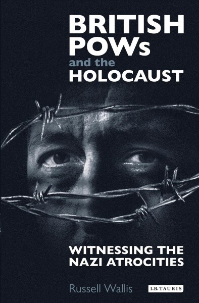 British PoWs and the Holocaust : Witnessing the Nazi Atrocities (Paperback)