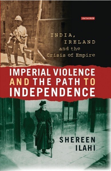 Imperial Violence and the Path to Independence : India, Ireland and the Crisis of Empire (Paperback)