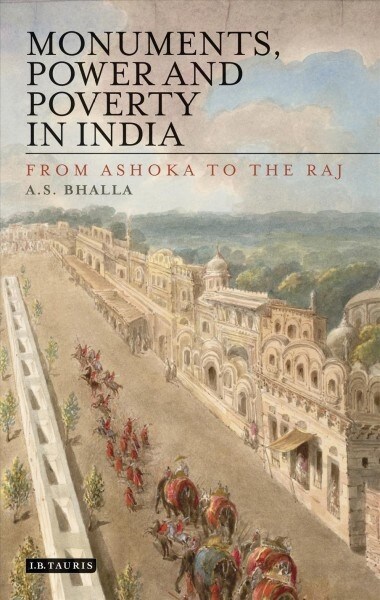 Monuments, Power and Poverty in India : From Ashoka to the Raj (Paperback)