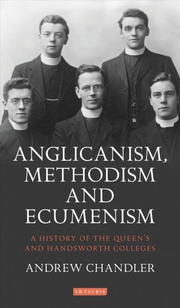 Anglicanism, Methodism and Ecumenism : A History of the Queens and Handsworth Colleges (Paperback)