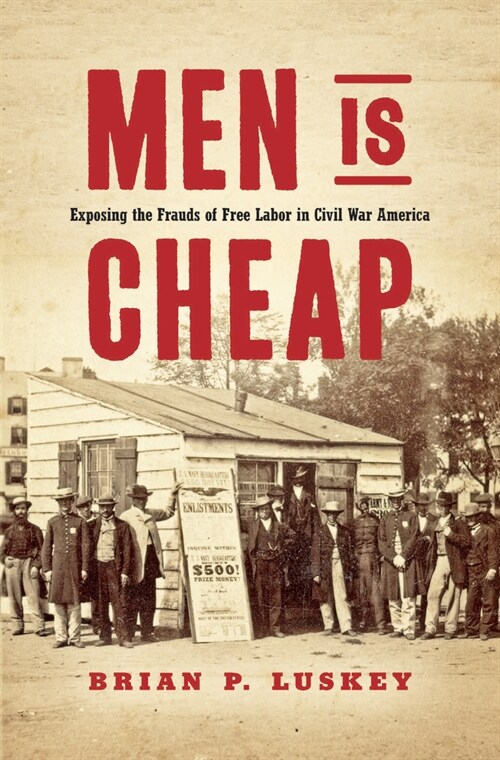 Men Is Cheap: Exposing the Frauds of Free Labor in Civil War America (Hardcover)