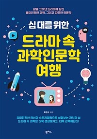 (십 대를 위한) 드라마 속 과학인문학 여행 :삶을 그려낸 드라마에 담긴 흥미진진한 과학, 그리고 따뜻한 인문학 