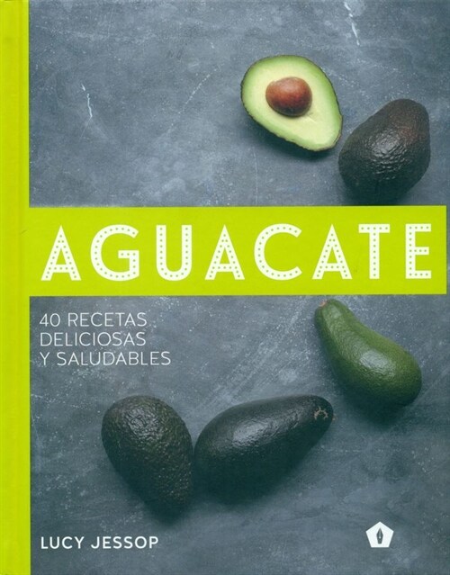 AGUACATE 40 RECETAS DELICIOSAS Y SALUDABLES (Book)
