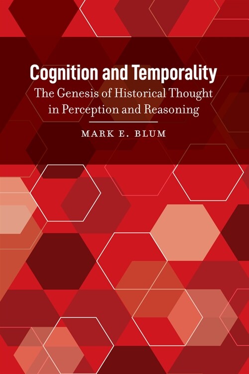 Cognition and Temporality: The Genesis of Historical Thought in Perception and Reasoning (Hardcover)