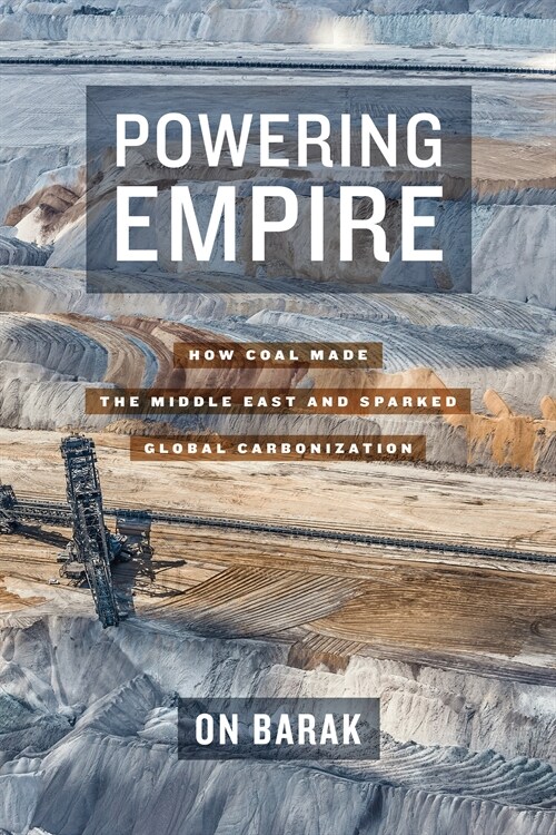 Powering Empire: How Coal Made the Middle East and Sparked Global Carbonization (Hardcover)