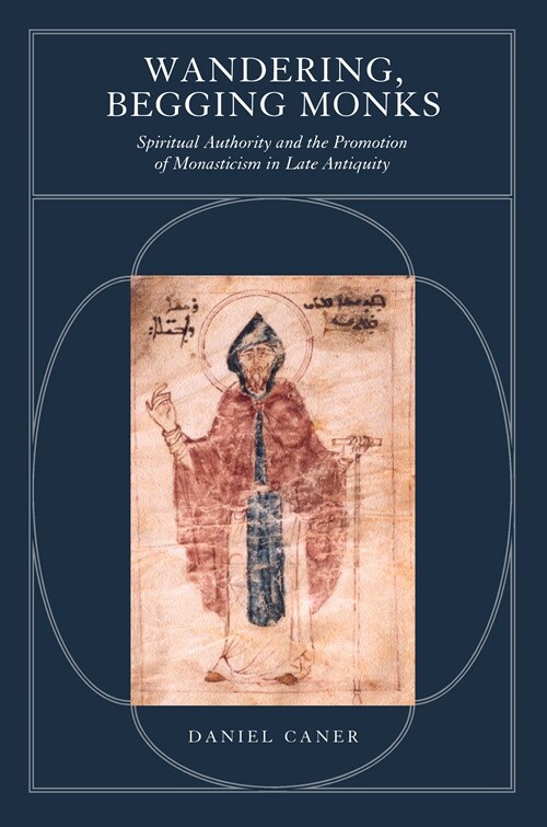 Wandering, Begging Monks: Spiritual Authority and the Promotion of Monasticism in Late Antiquity Volume 33 (Paperback)