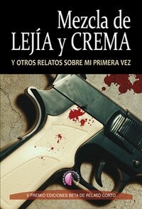 MEZCLA DE LEJIA Y CREMA Y OTROS RELATOS SOBRE LA PRIMERA (Paperback)
