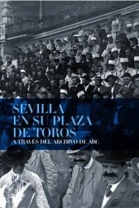 SEVILLA EN SU PLAZA DE TOROS A TRAVES DEL ARCHIVO DE ABC (Book)