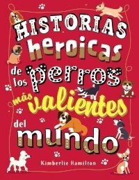 HISTORIAS HEROICAS DE LOS PERROS MAS VALIENTES DEL MUNDO (Hardcover)