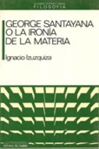 GEORGE SANTAYANA O LA IRONIA DE LA MATERIA (Book)
