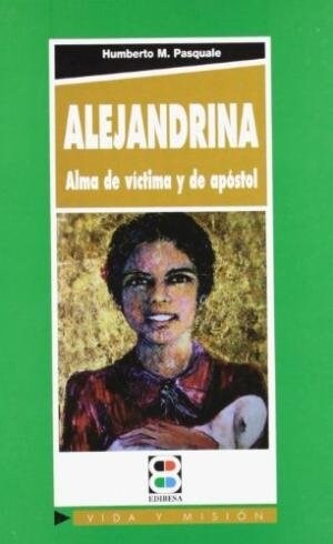 ALEJANDRINA ALMA DE VICTIMA Y DE APOSTOL (Book)