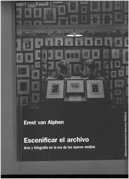 ESCENIFICAR EL ARCHIVO ARTE Y FOTOGRAFIA ERA NUEVOS MEDIOS (Book)