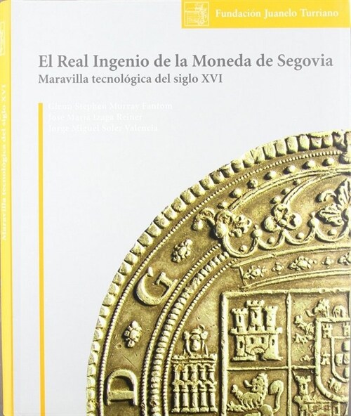 EL REAL INGENIO DE LA MONEDA DE SEGOVIA: MARAVILLA TECNOLOGI (Book)