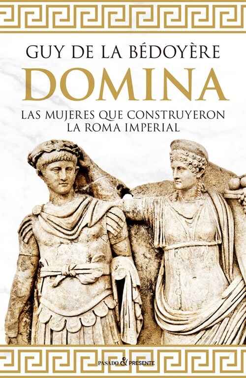 DOMINA LAS MUJERES QUE CONSTRUYERON LA ROMA IMPERIAL (Book)