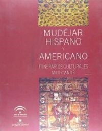 MUDEJAR HISPANO Y AMERICANO ITINERARIOS CULTURALES MEXICANOS (Paperback)