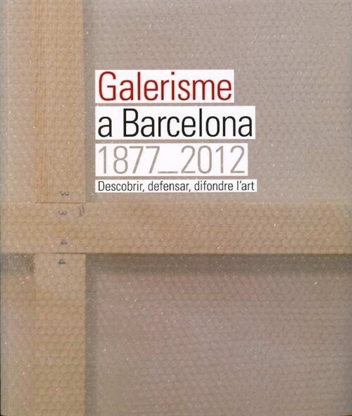 GALERISME A BARCELONA, 1877-2012 (Book)