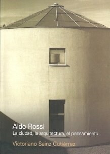 ALDO ROSSI. LA CIUDAD, LA ARQUITECTURA, EL PENSAMIENTO (Book)