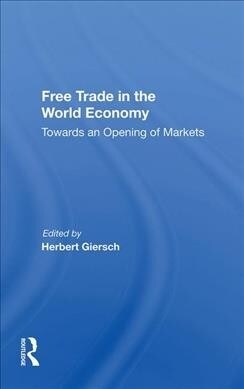 Free Trade In The World Economy : Towards An Opening Of Markets (Hardcover)