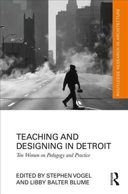 Teaching and Designing in Detroit : Ten Women on Pedagogy and Practice (Hardcover)