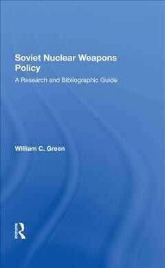 Soviet Nuclear Weapons Policy : A Research And Bibliographic Guide (Hardcover)