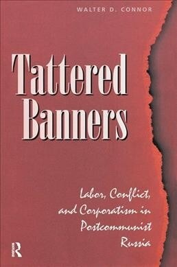 Tattered Banners : Labor, Conflict, And Corporatism In Postcommunist Russia (Hardcover)