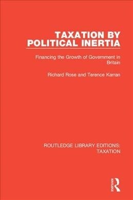 Taxation by Political Inertia: Financing the Growth of Government in Britain (Paperback)