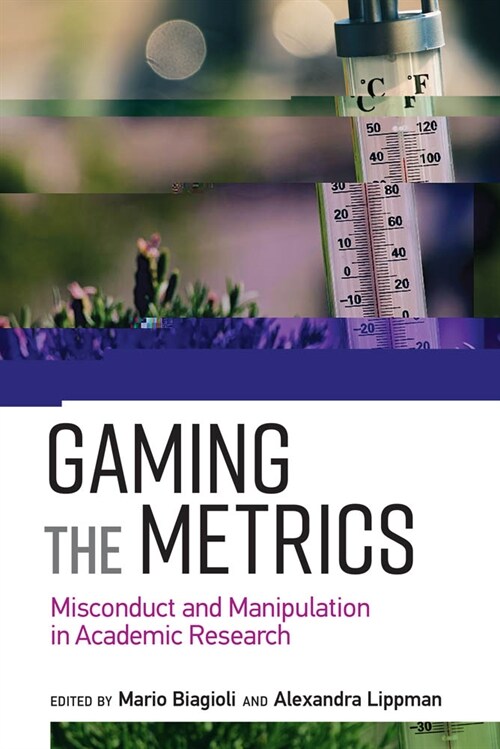 Gaming the Metrics: Misconduct and Manipulation in Academic Research (Paperback)