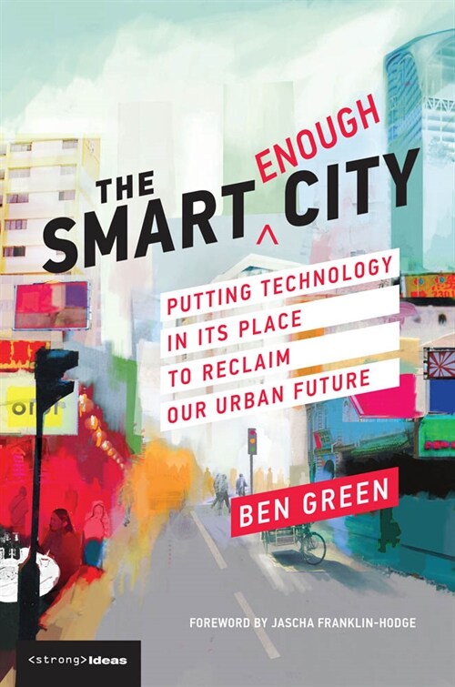 The Smart Enough City: Putting Technology in Its Place to Reclaim Our Urban Future (Paperback)