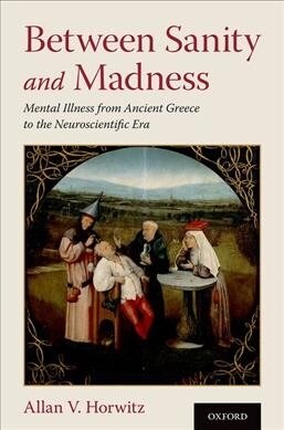 Between Sanity and Madness: Mental Illness from Ancient Greece to the Neuroscientific Era (Hardcover)