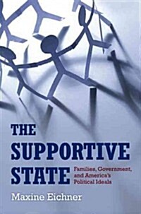 The Supportive State: Families, Government, and Americas Political Ideals (Paperback)