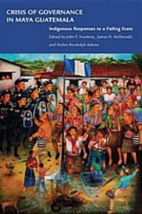 Crisis of Governance in Maya Guatemala: Indigenous Responses to a Failing State (Paperback)