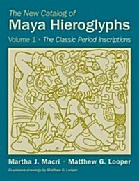 The New Catalog of Maya Hieroglyphs, Volume One: The Classic Period Inscriptionsvolume 247 (Paperback)