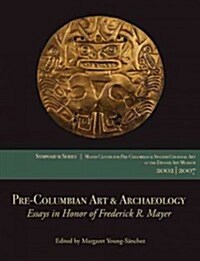 Pre-Columbian Art & Archaeology: Essays in Honor of Frederick R. Mayer: Papers from the 2002 & 2007 Mayer Center Symposia at the Denver Art Museum (Paperback)