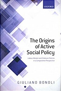 The Origins of Active Social Policy : Labour Market and Childcare Policies in a Comparative Perspective (Hardcover)