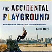 The Accidental Playground: Brooklyn Waterfront Narratives of the Undesigned and Unplanned (Paperback)
