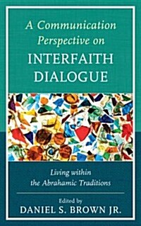 A Communication Perspective on Interfaith Dialogue: Living Within the Abrahamic Traditions (Hardcover)