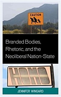 Branded Bodies, Rhetoric, and the Neoliberal Nation-State (Hardcover)