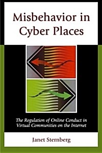 Misbehavior in Cyber Places: The Regulation of Online Conduct in Virtual Communities on the Internet (Paperback)