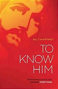 To Know Him: How Intimacy with God Changes Everything (Paperback)