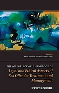 The Wiley-Blackwell Handbook of Legal and Ethical Aspects of Sex Offender Treatment and Management (Hardcover)